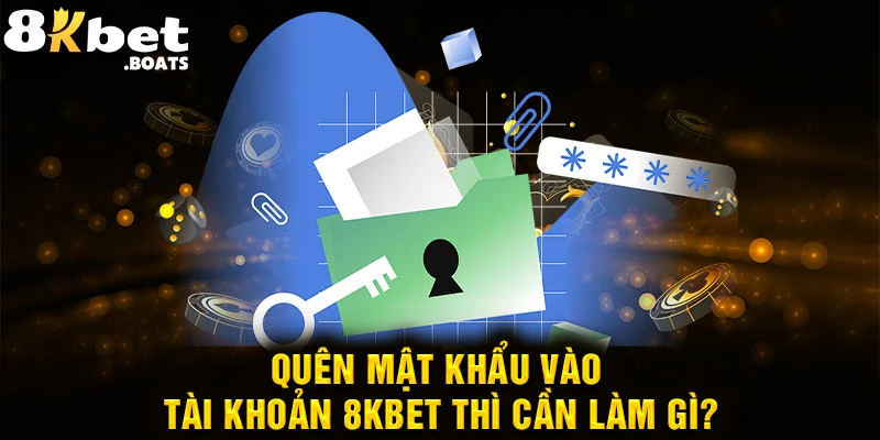 Quên mật khẩu vào tài khoản 8KBET thì cần làm gì?