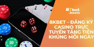 8kbet - Đăng Ký Casino Trực Tuyến Tặng Tiền Khủng Mỗi Ngày